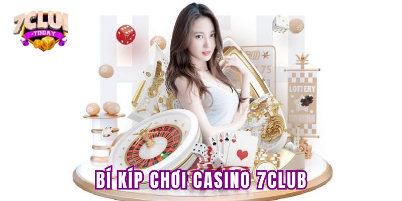 Chia sẻ bí kíp chơi casino 7Club bất bại