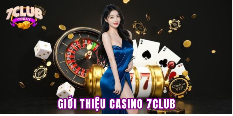 Giới thiệu đôi nét về sảnh casino trực tuyến tại 7Club