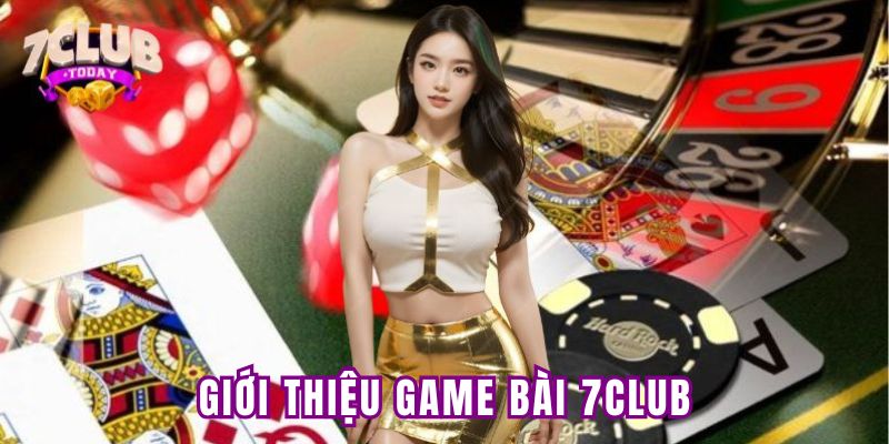 Giới thiệu game bài 7Club và ưu điểm nổi bật Giới thiệu game bài 7Club và ưu điểm nổi bật