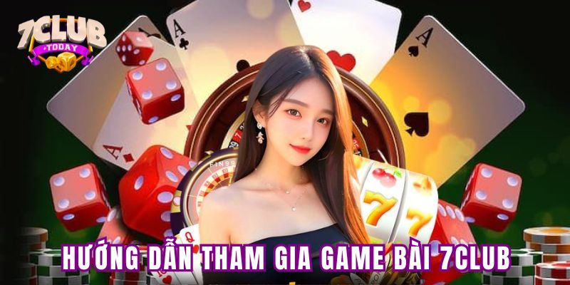 Hướng dẫn chơi game bài trực tuyến tại cổng game 7Club
