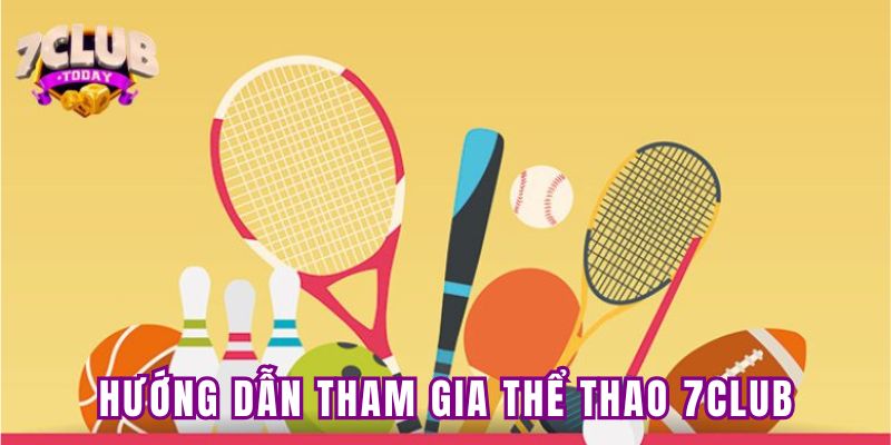 Hướng dẫn tham gia cá cược thể thao 7CLUB