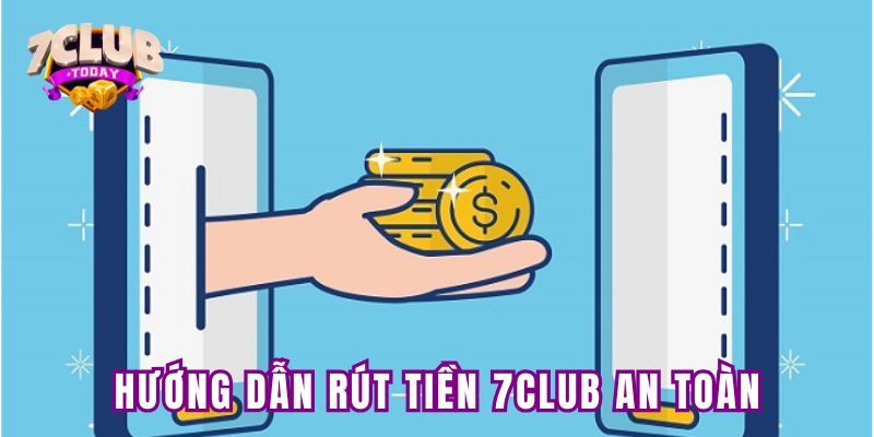 Hướng dẫn rút tiền 7club an toàn cho người mới bắt đầu